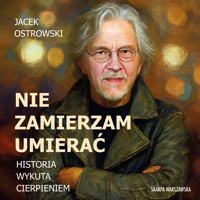 Nie zamierzam umierać! Historia wykuta cierpieniem - Jacek Ostrowski - ebook + audiobook + książka