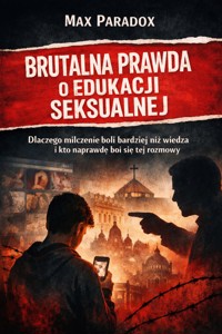 Brutalna prawda o edukacji seksualnej - Dlaczego milczenie boli bardziej niż wiedza – i kto naprawdę boi się tej rozmowy - Max Paradox - ebook