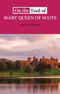 On the Trail of Mary Queen of Scots - J Keith Cheetham - ebook