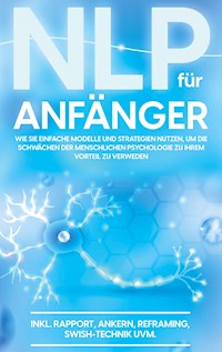 NLP für Anfänger: Wie Sie einfache Modelle und Strategien nutzen, um die Schwächen der menschlichen Psychologie zu Ihrem Vorteil zu nutzen - inkl. Rapport, Ankern, Reframing, Swish-Technik uvm. - Franziska Krüger - ebook