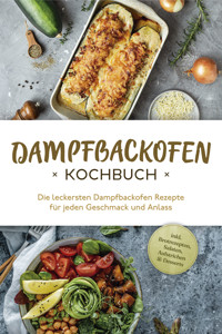 Dampfbackofen Kochbuch: Die leckersten Dampfbackofen Rezepte  für jeden Geschmack und Anlass - inkl. Brotrezepten, Salaten, Aufstrichen & Desserts - Magdalena Konrads - ebook