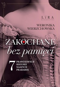Zakochane bez pamięci. Siedem prawdziwych historii naszych prababek - Weronika Wierzchowska - ebook + audiobook + książka