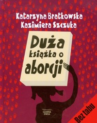 Duża książka o aborcji - Bratkowska Katarzyna, Szczuka Kazimiera - książka