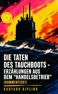 Die Taten des Tauchboots - Erzählungen aus dem "Handelsbetrieb" (Kommentiert) - Rudyard Kipling - ebook