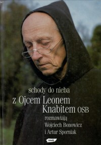 Schody do nieba. Z ojcem Leonem Knabitem OSB rozmawiają Wojciech Bonowicz i Artur Sporniak - Wojciech Bonowicz; Leon Knabit OSB i inni - ebook