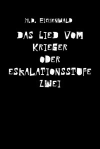 Das Lied vom Krieger oder Eskalationsstufe zwei - M. D. Eichenwald - ebook