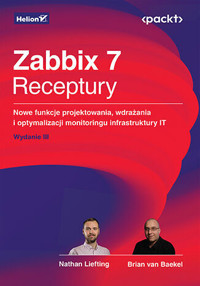 Zabbix 7. Receptury. Nowe funkcje projektowania, wdrażania i optymalizacji monitoringu infrastruktur - Alexei Vladishev, Brian Van Baekel, Nathan Liefting - książka