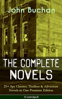 The Complete Novels of John Buchan: 25+ Spy Classics, Thrillers & Adventure Novels in One Premium Edition (Unabridged) - John Buchan - ebook