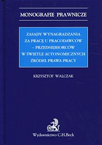 Zasady wynagradzania za pracę u pracodawców-przedsiębiorców w świetle autonomicznych źródeł prawa pracy - Krzysztof Walczak - książka