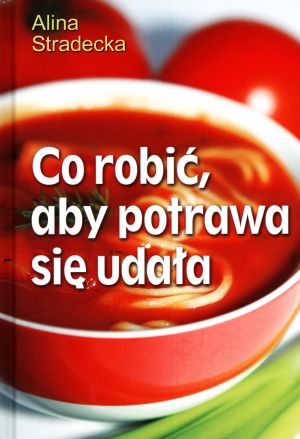 Co robić aby potrawa się udała - Alina Stradecka - książka