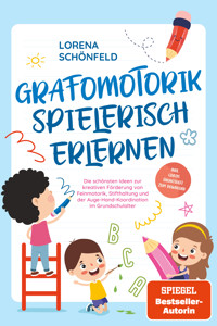 Grafomotorik spielerisch erlernen: Die schönsten Ideen zur kreativen Förderung von Feinmotorik, Stifthaltung und der Auge-Hand-Koordination im Grundschulalter - inkl. gratis Übungsheft zum Download - Lorena Schönfeld - ebook