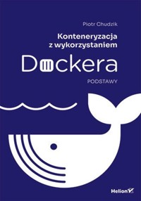 Konteneryzacja z wykorzystaniem Dockera. Podstawy - Chudzik Piotr - książka