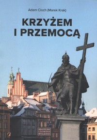 Krzyżem i przemocą - Cioch Adam - książka