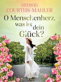 O Menschenherz, was ist dein Glück? - Hedwig Courths-Mahler - ebook