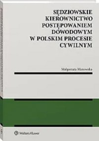 Sędziowskie kierownictwo postępowaniem dowodowym w polskim procesie cywilnym - Manowska Małgorzata - książka