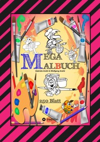 MEGA MALBUCH -- SPEZIAL AUSGABE MIT 250 TOLLEN MALBLÄTTERN FÜR UNSERE KLEINEN KÜNSTLER - Gabriele André - ebook