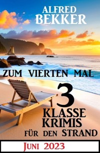 Zum vierten Mal 3 klasse Krimis für den Strand Juni 2023 - Alfred Bekker - ebook