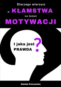 Dlaczego wierzysz w kłamstwa na temat motywacji i jaka jest prawda? - Natalia Pulczyńska - ebook