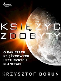 Księżyc zdobyty. O rakietach księżycowych i sztucznych planetach - Krzysztof Boruń - ebook + audiobook