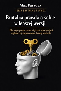 Brutalna prawda o sobie w lepszej wersji - dlaczego próba stania się kimś lepszym jest najbardziej dopracowaną formą kontroli - Max Paradox - ebook