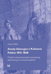 Areszty detencyjne w Królestwie Polskim 1815-1868 - Justyna Bieda - książka