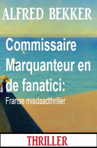 Commissaire Marquanteur en de fanatici: Franse misdaadthriller - Alfred Bekker - ebook