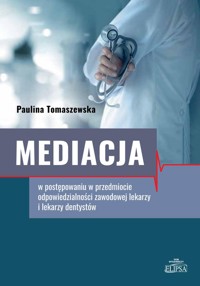 Mediacja w postępowaniu w przedmiocie odpowiedzialności zawodowej lekarzy i lekarzy dentystów - Tomaszewska Paulina - książka