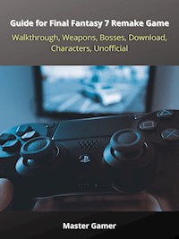 Guide for Final Fantasy 7 Remake Game, PC, Walkthrough, Weapons, Bosses, Download, Characters, Unofficial - Master Gamer - ebook
