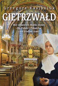 Gietrzwałd. 160 objawień Matki Bożej dla Polski i Polaków - na trudne czasy - Grzegorz Kasjaniuk - ebook