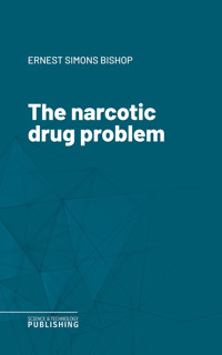 The narcotic drug problem - Ernest Simons Bishop - ebook