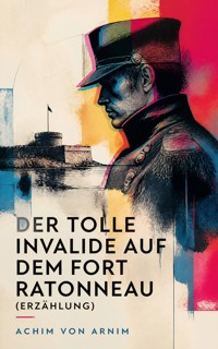 Der tolle Invalide auf dem Fort Ratonneau (Erzählung) - Achim von Arnim - ebook