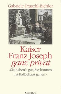 Kaiser Franz Joseph ganz privat - Gabriele Praschl-Bichler - ebook