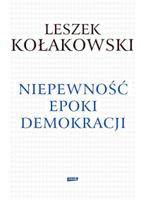 Niepewność epoki demokracji - Leszek Kołakowski - książka