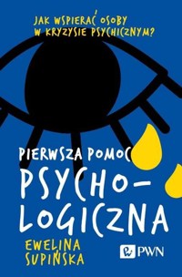 Pierwsza pomoc psychologiczna. Jak wspierać osoby w kryzysie psychicznym? - Ewelina Supińska - książka