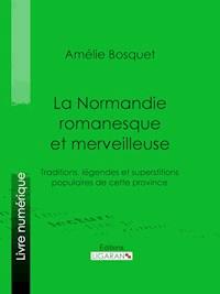 La Normandie romanesque et merveilleuse - Amélie Bosquet - ebook