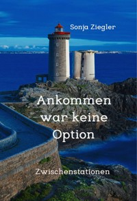Ankommen war keine Option - Sonja Ziegler - ebook