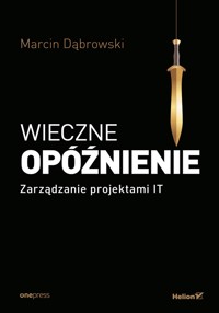 Wieczne opóźnienie. Zarządzanie projektami IT - Dąbrowski Marcin - audiobook