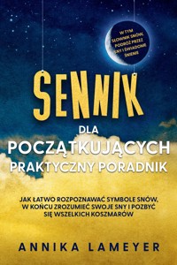 Sennik dla początkujących – Praktyczny poradnik: Jak łatwo rozpoznawać symbole snów, w końcu zrozumieć swoje sny i pozbyć się wszelkich koszmarów | w tym słownik snów, podróż przez sny i świadome śnienie - Annika Lameyer - ebook