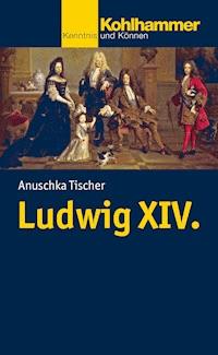 Ludwig XIV. - Anuschka Tischer - ebook