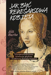 Jak być renesansową kobietą. Nieopowiedziana historia piękna i kobiecej kreatywności - Burke Jill - ebook + audiobook