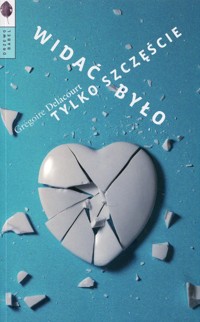 Widać było tylko szczęście - Gregoire Delacourt - książka