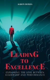 Leading to Excellence: Exploring the Link between Leadership and Performance - Agron Hoxha - ebook