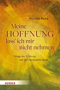 Meine Hoffnung lass' ich mir nicht nehmen - Monika Renz - ebook