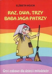 Raz, dwa, trzy, Baba Jaga patrzy. Gry i zabawy dla dzieci i młodzieży - Elżbieta Wójcik - ebook