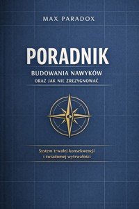 Poradnik budowania nawyków oraz jak nie zrezygnować - System trwałej konsekwencji i świadomej wytrwałości. - Max Paradox - ebook