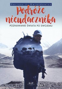 Podróże nieudacznika. Poznawanie świata po swojemu - Dariusz J. Gwiazdowicz - książka