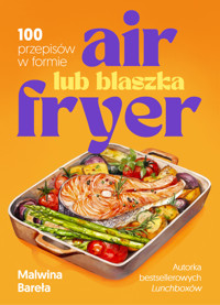 Air fryer lub blaszka. 100 przepisów w formie - Malwina Bareła - książka