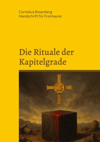 Die Rituale der Kapitelgrade: Die Grade 15 bis 18 der Freimaurer des Alten und Angenommenen Schottischen Ritus - Cornelius Rosenberg - ebook