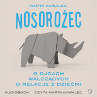 Nosorożec. O ojcach walczących o relacje z dziećmi - Kawalec Marta - ebook + audiobook