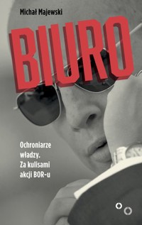 Biuro. Ochroniarze władzy. Za kulisami akcji BOR-u - Michał Majewski - książka